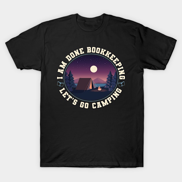 Accountant Tent I Am Done Bookkeeping LetS Go Camping T-Shirt by Caskara